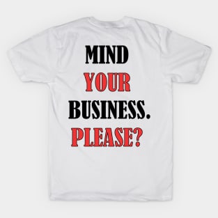 Mind your business. Please? T-Shirt